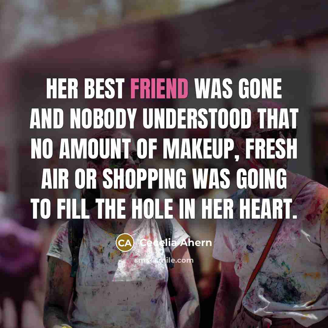 “Her best friend was gone and nobody understood that no…” quote by Cecelia Ahern