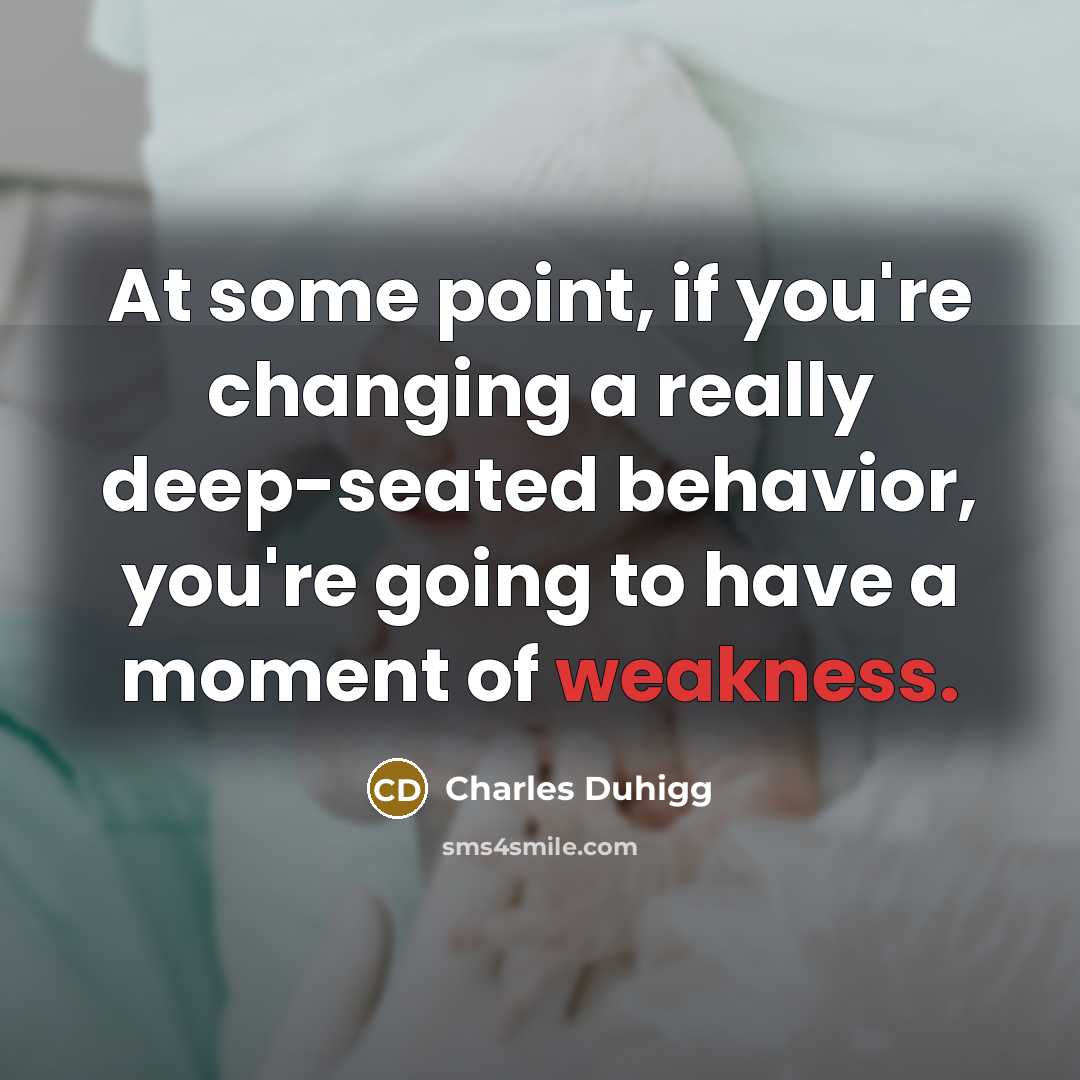 “At some point, if you're changing a really deep-seated behavior,…” quote by Charles Duhigg