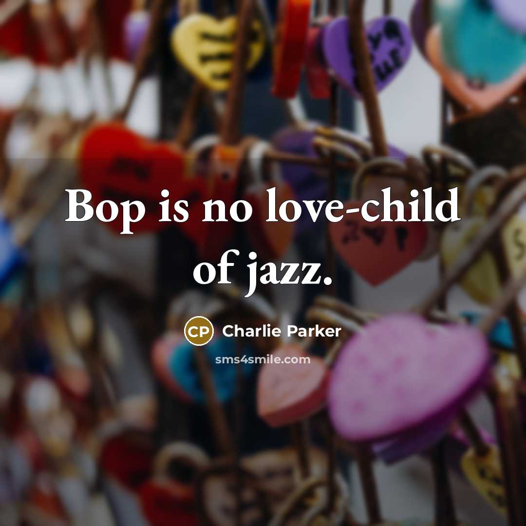“Bop is no love-child of jazz.…” quote by Charlie Parker