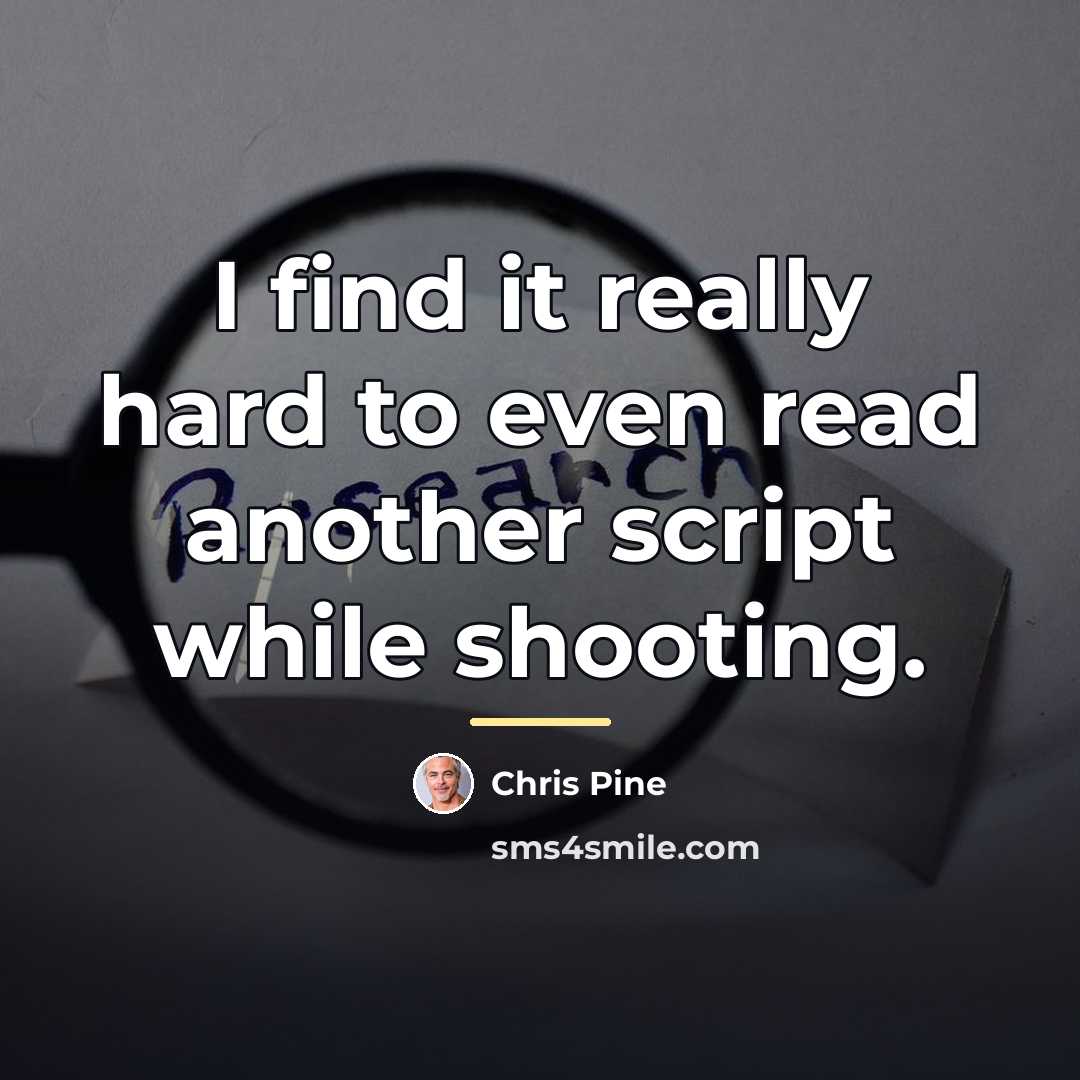 “I find it really hard to even read another script…” quote by Chris Pine