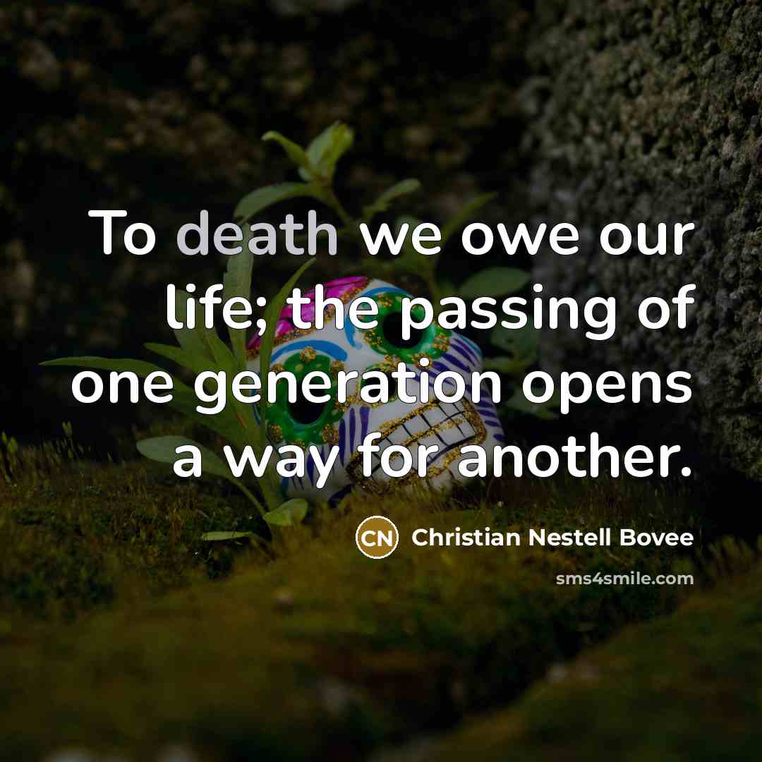 “To death we owe our life; the passing of one…” quote by Christian Nestell Bovee
