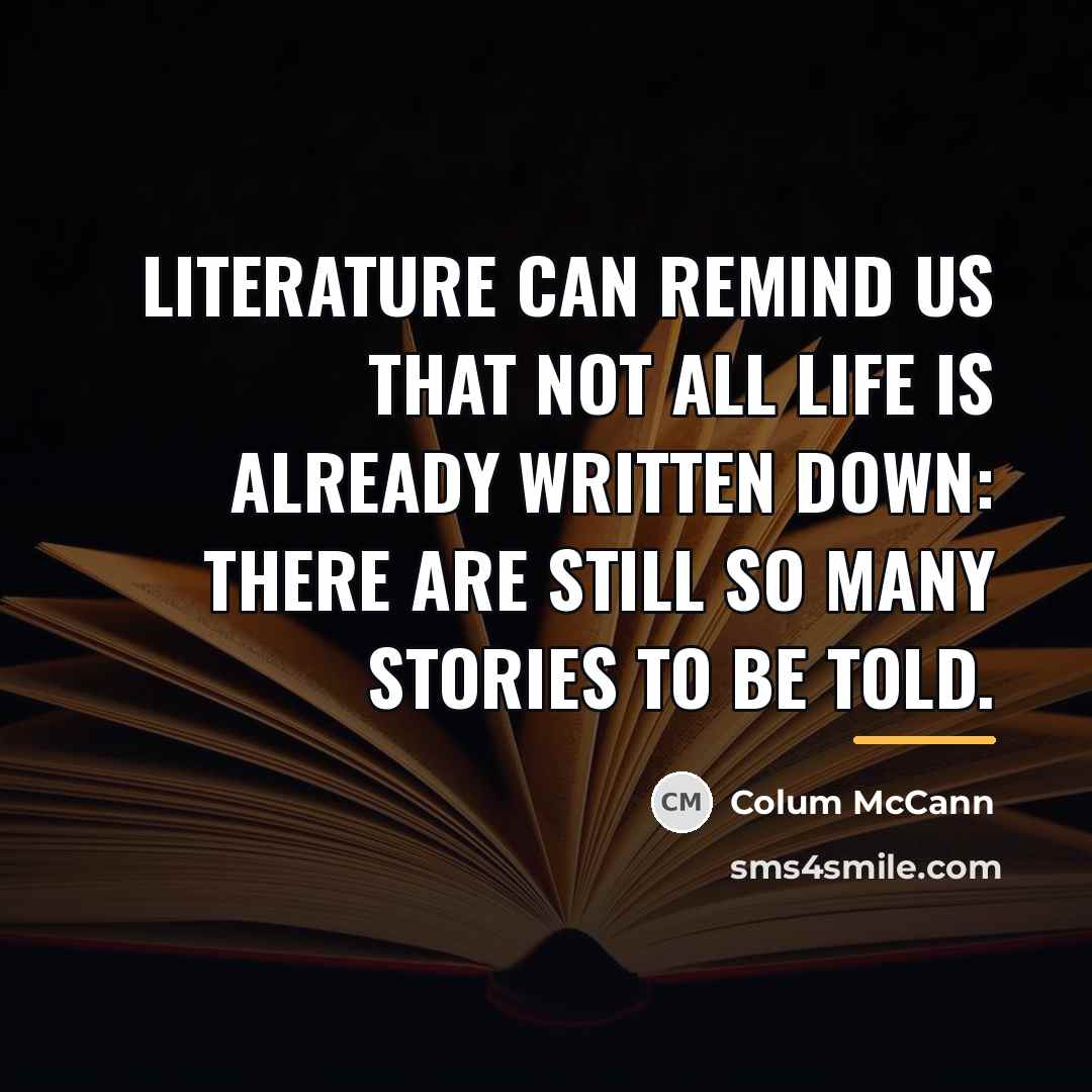 “Literature can remind us that not all life is already…” quote by Colum McCann
