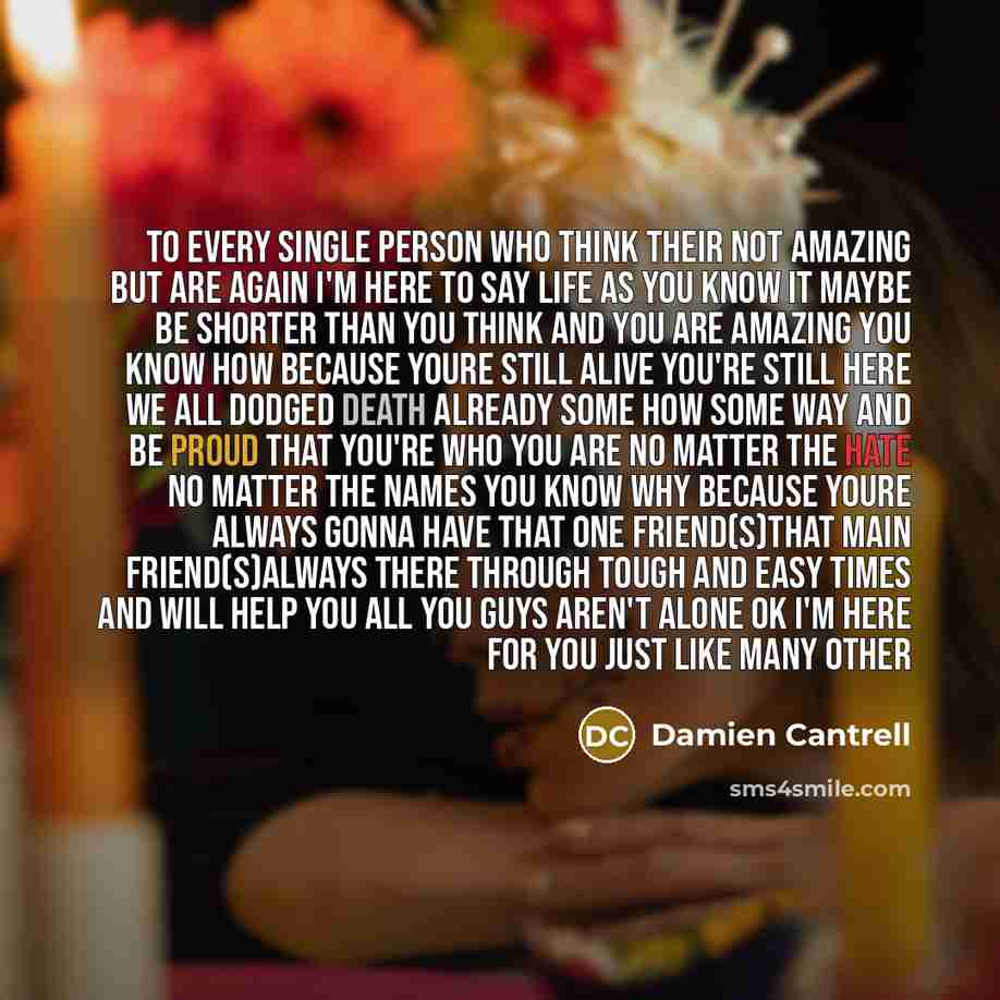 “To every single person who think their not amazing but…” quote by Damien Cantrell