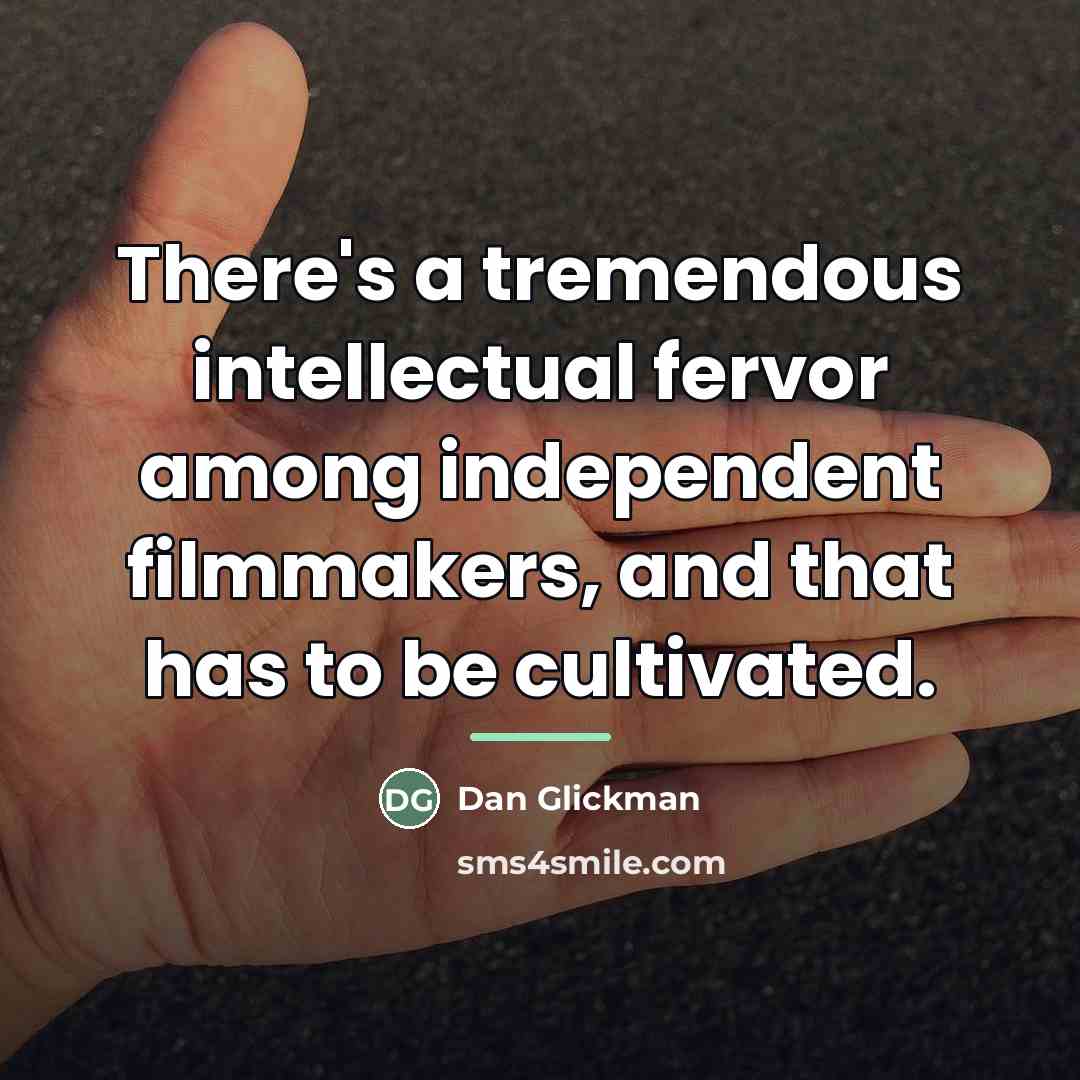 “There's a tremendous intellectual fervor among independent filmmakers, and that…” quote by Dan Glickman