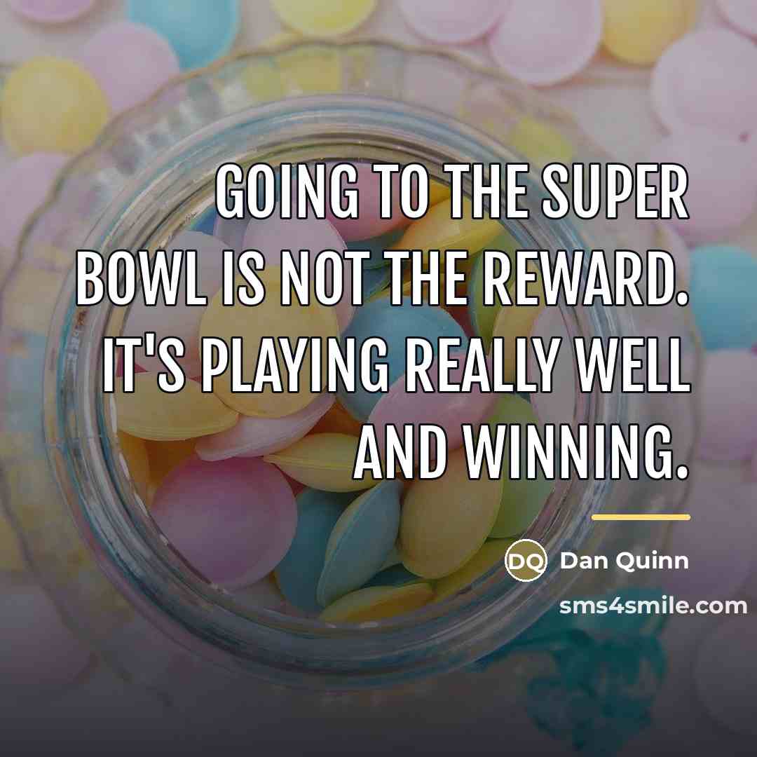 “Going to the Super Bowl is not the reward. It's…” quote by Dan Quinn