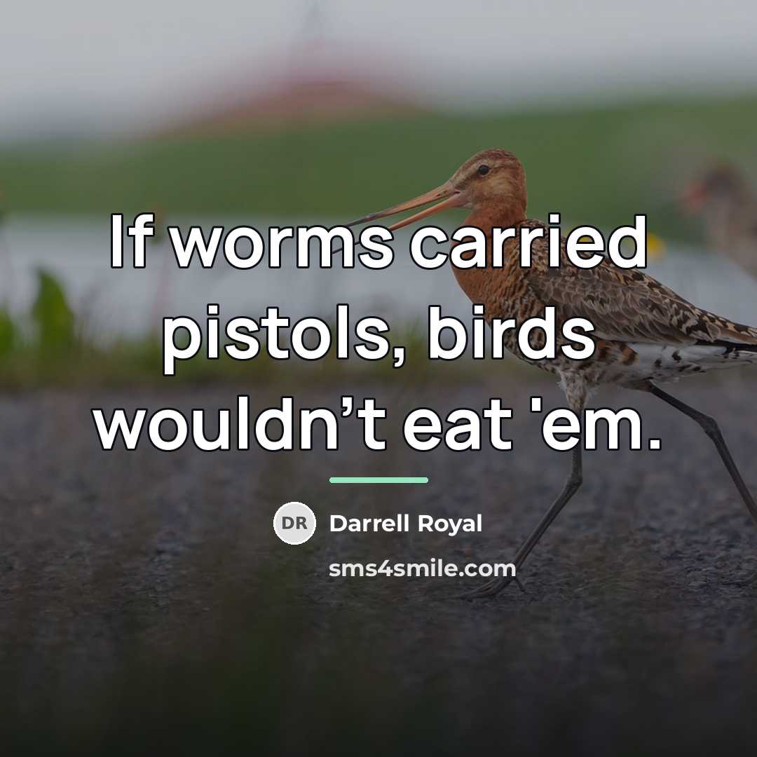 “If worms carried pistols, birds wouldn't eat 'em.…” quote by Darrell Royal