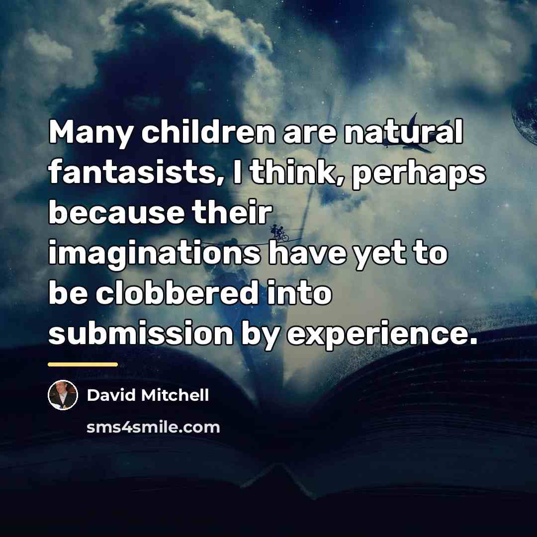 “Many children are natural fantasists, I think, perhaps because their…” quote by David Mitchell