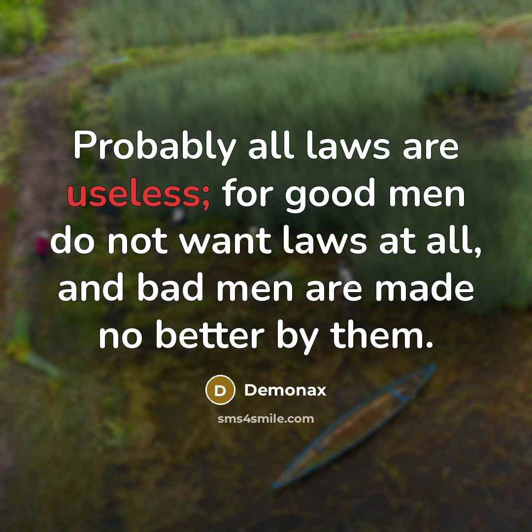 “Probably all laws are useless; for good men do not…” quote by Demonax