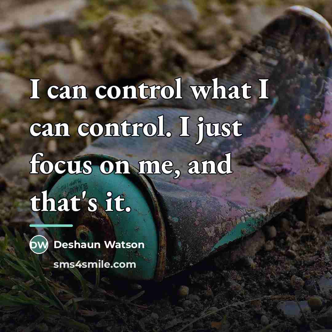 “I can control what I can control. I just focus…” quote by Deshaun Watson