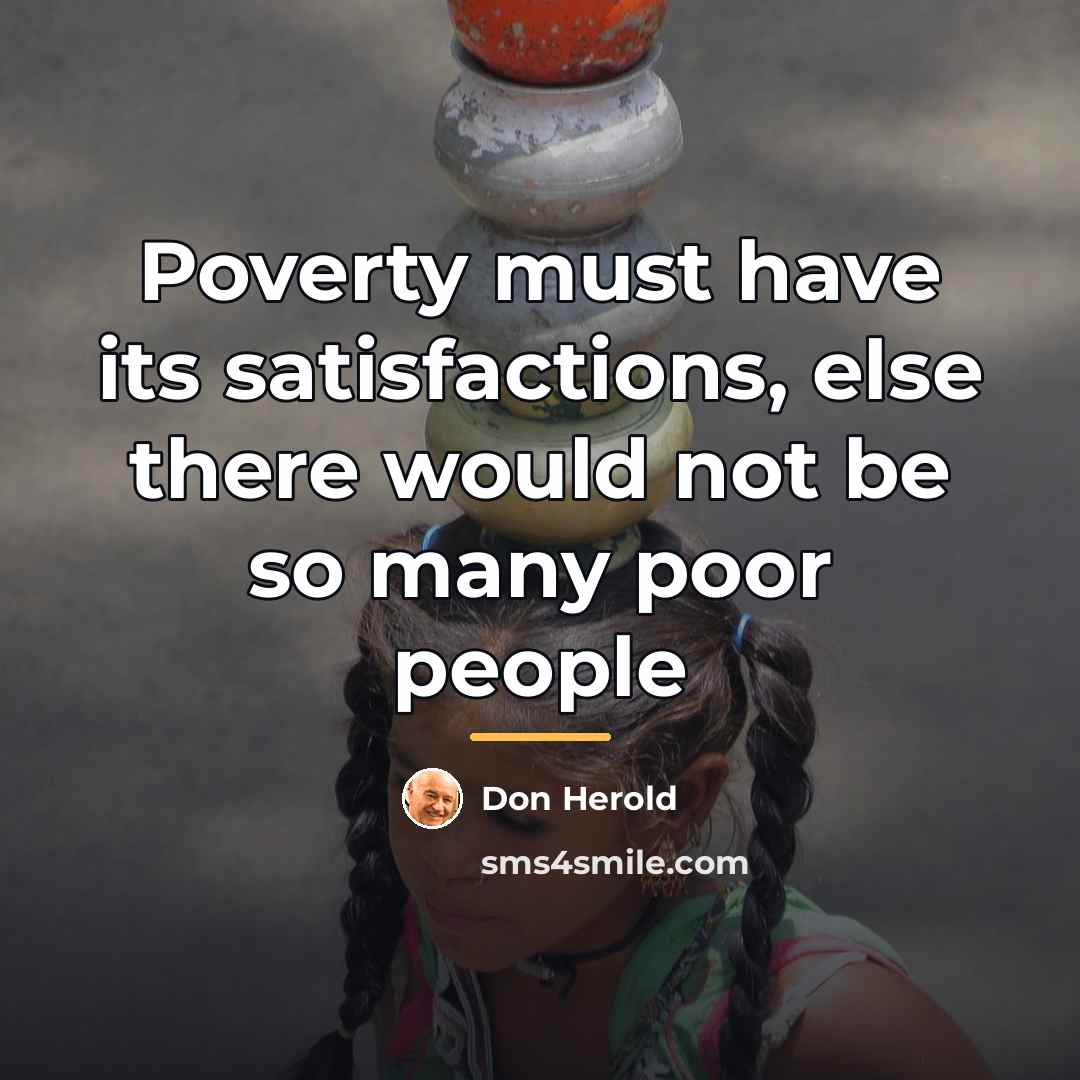 “Poverty must have its satisfactions, else there would not be…” quote by Don Herold