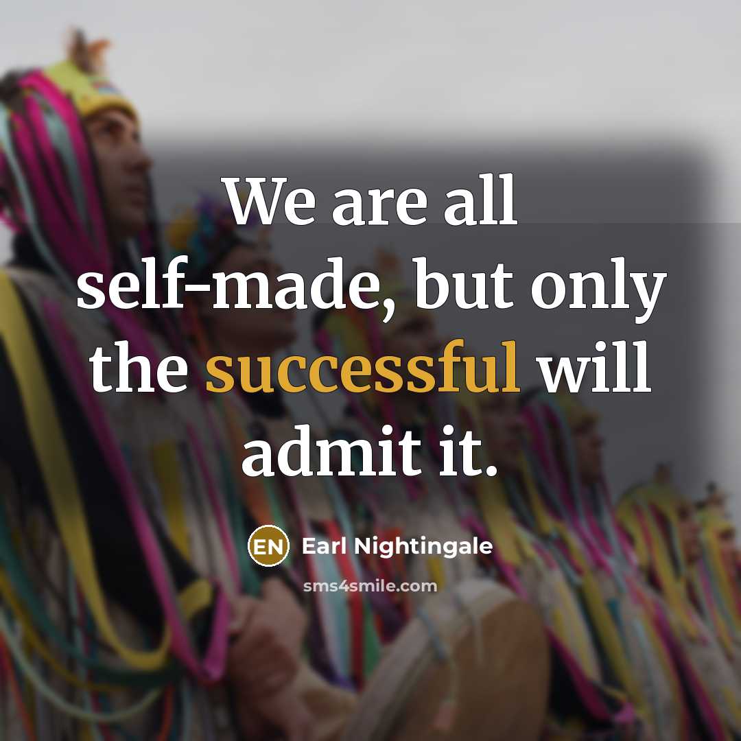 “We are all self-made, but only the successful will admit…” quote by Earl Nightingale