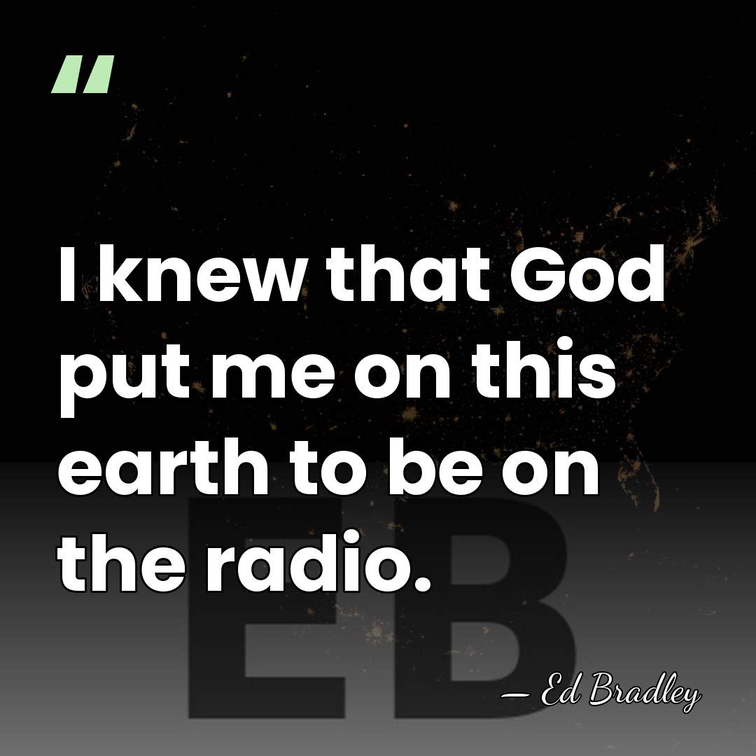 I knew that God put me on this earth to be on&hellip; - Ed Bradley