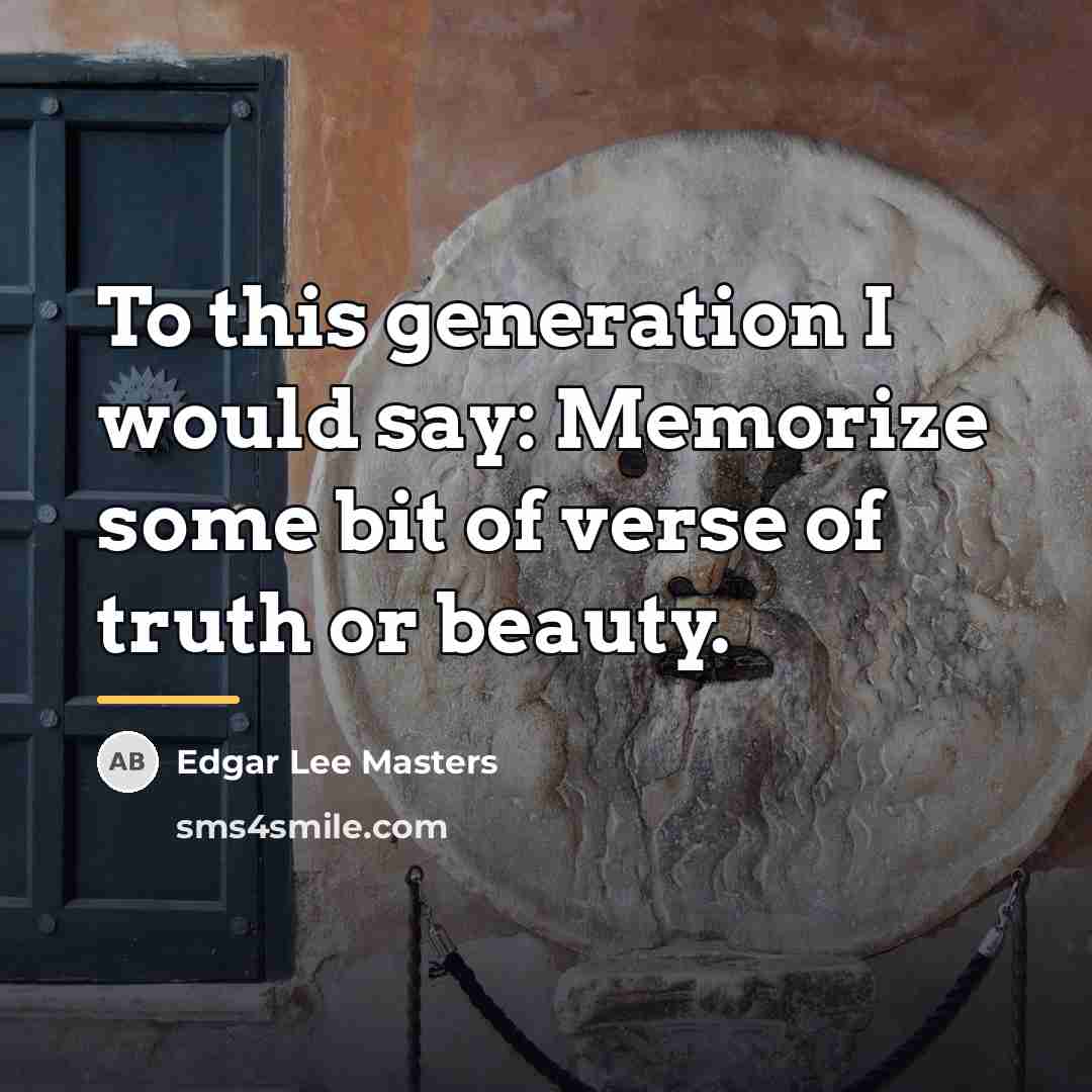 “To this generation I would say: Memorize some bit of…” quote by Edgar Lee Masters