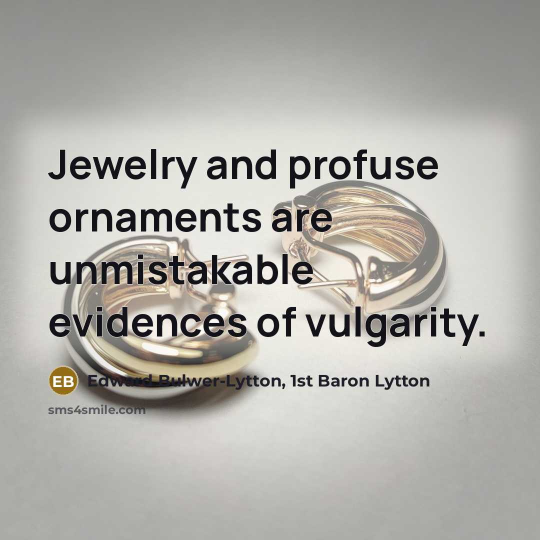 “Jewelry and profuse ornaments are unmistakable evidences of vulgarity.…” quote by Edward Bulwer-Lytton, 1st Baron Lytton