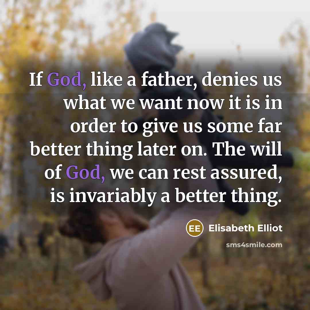 “If God, like a father, denies us what we want…” quote by Elisabeth Elliot
