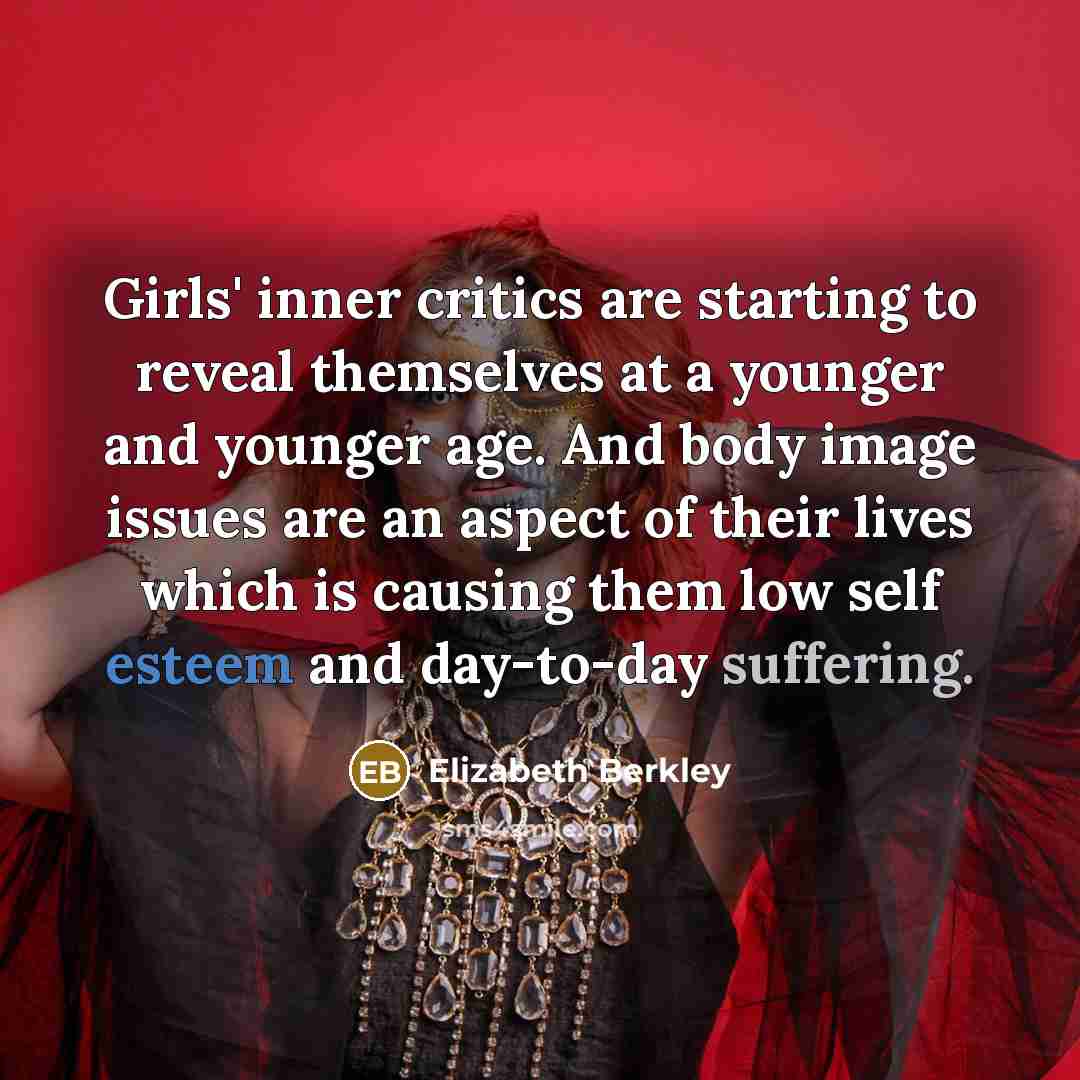 “Girls' inner critics are starting to reveal themselves at a…” quote by Elizabeth Berkley