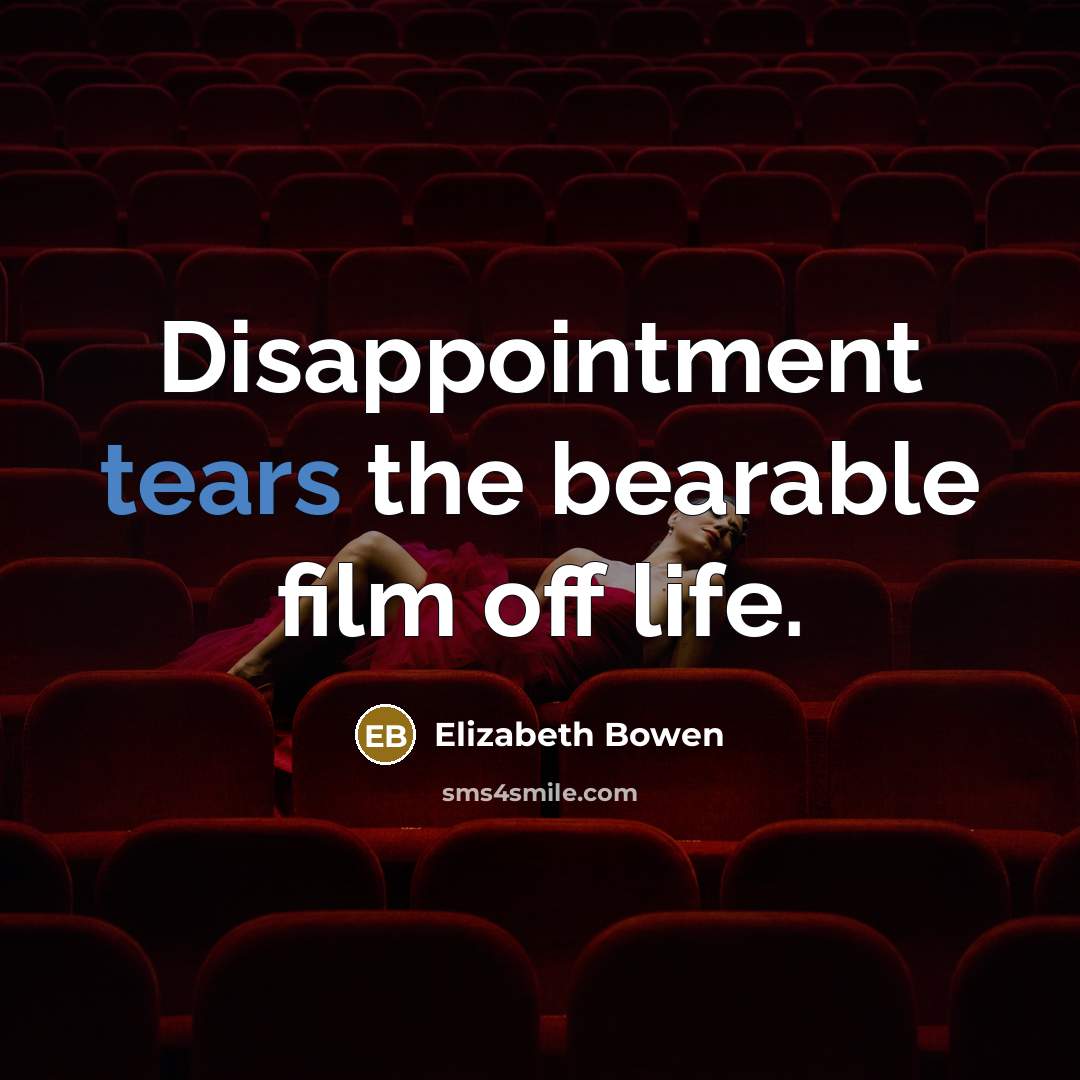 “Disappointment tears the bearable film off life.…” quote by Elizabeth Bowen
