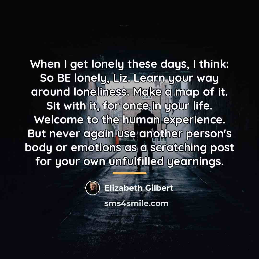 “When I get lonely these days, I think: So BE…” quote by Elizabeth Gilbert