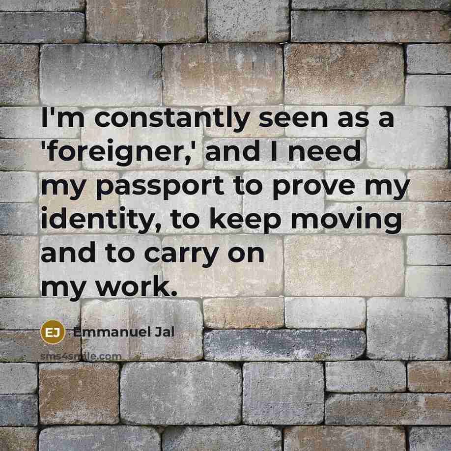 “I'm constantly seen as a 'foreigner,' and I need my…” quote by Emmanuel Jal