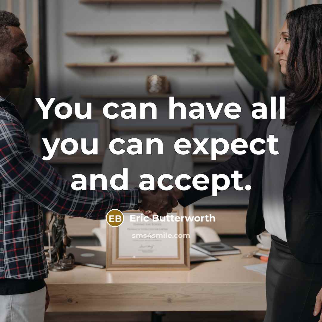 “You can have all you can expect and accept.” quote by Eric Butterworth