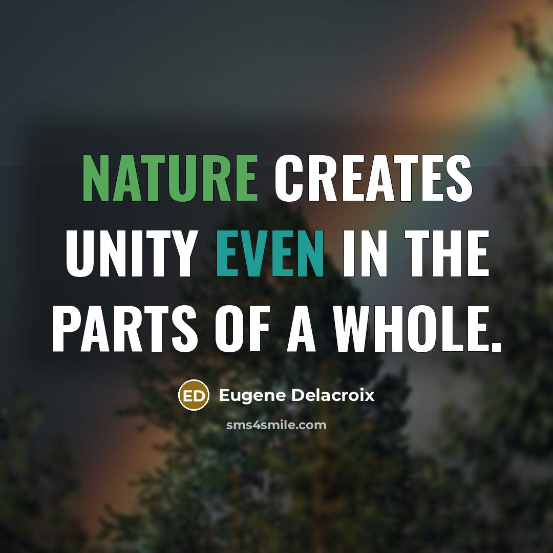“Nature creates unity even in the parts of a whole.…” quote by Eugene Delacroix
