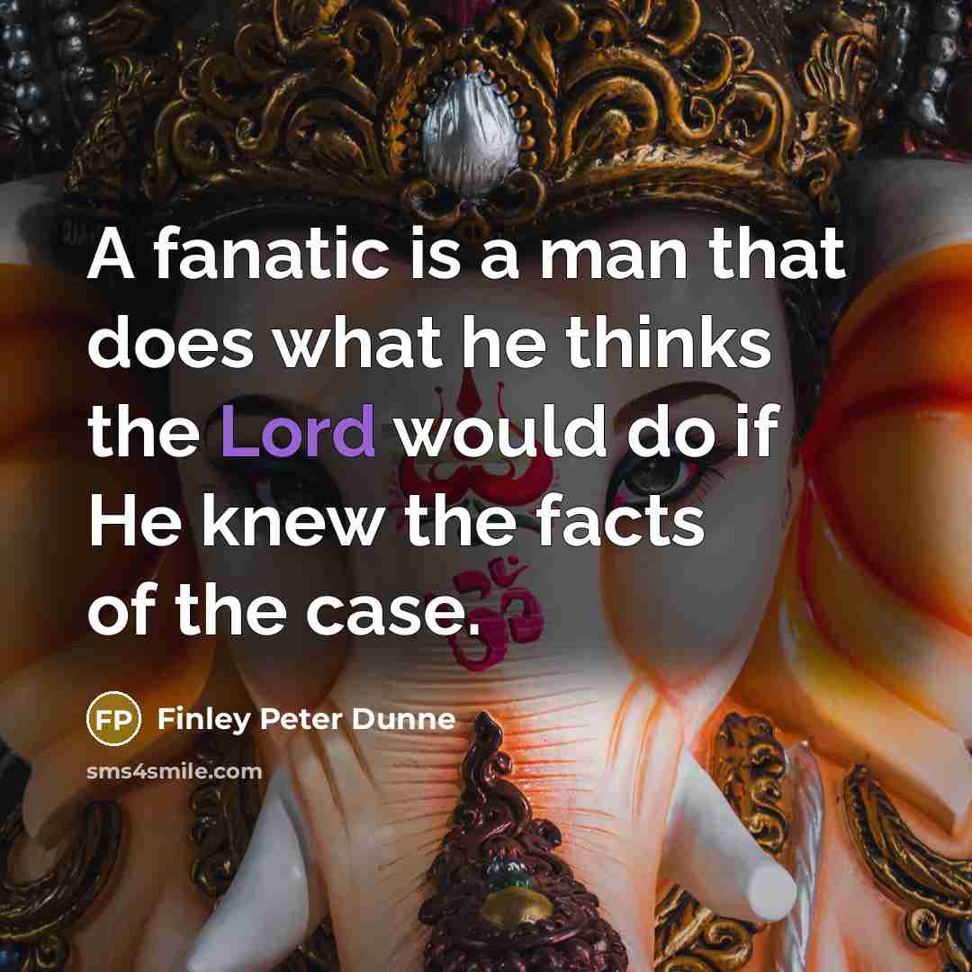 “A fanatic is a man that does what he thinks…” quote by Finley Peter Dunne