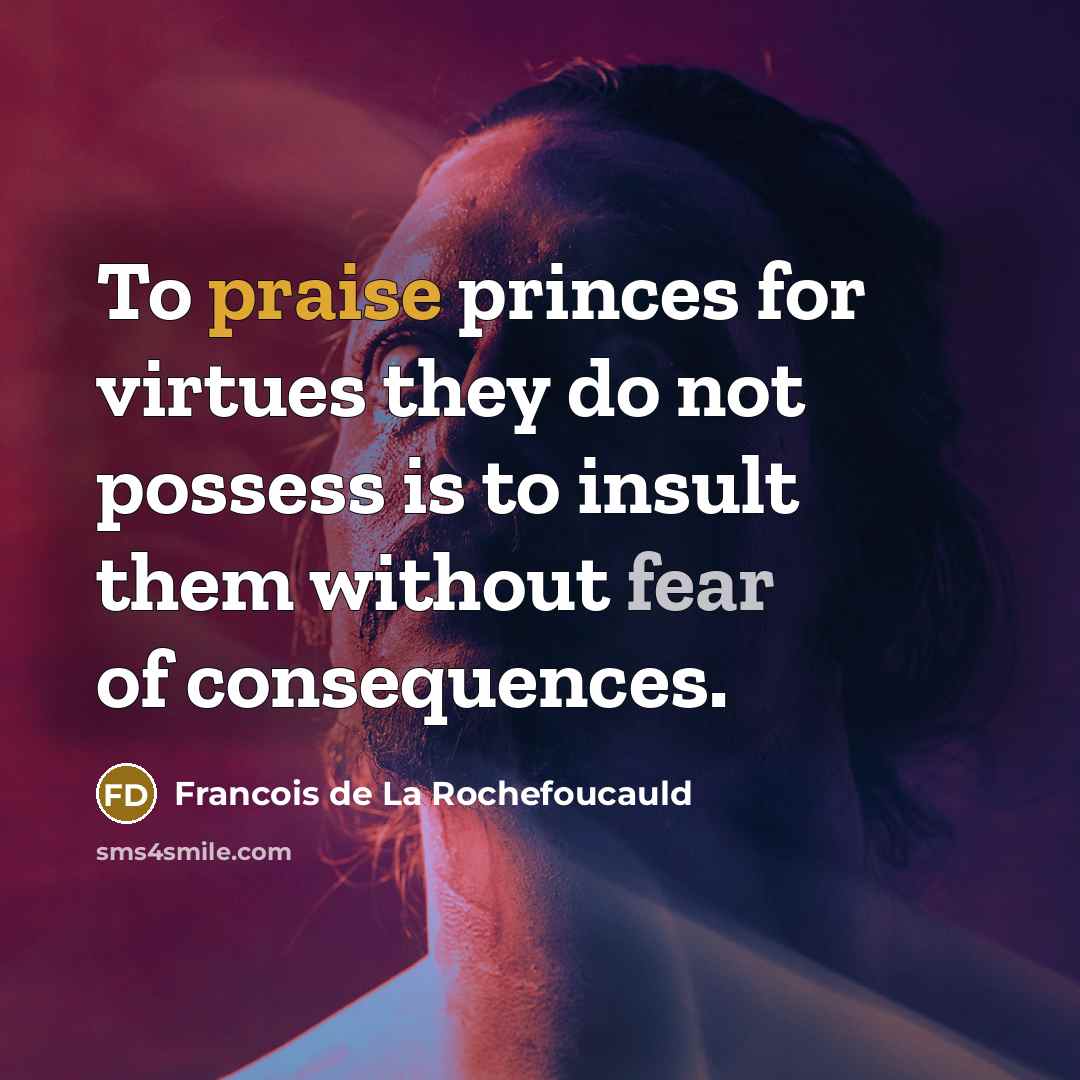 “To praise princes for virtues they do not possess is…” quote by Francois de La Rochefoucauld