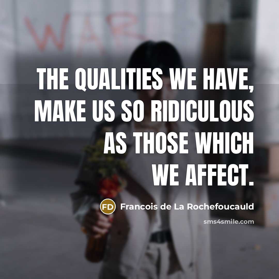 “The qualities we have, make us so ridiculous as those…” quote by Francois de La Rochefoucauld