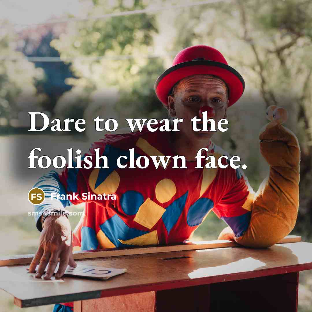 “Dare to wear the foolish clown face.…” quote by Frank Sinatra