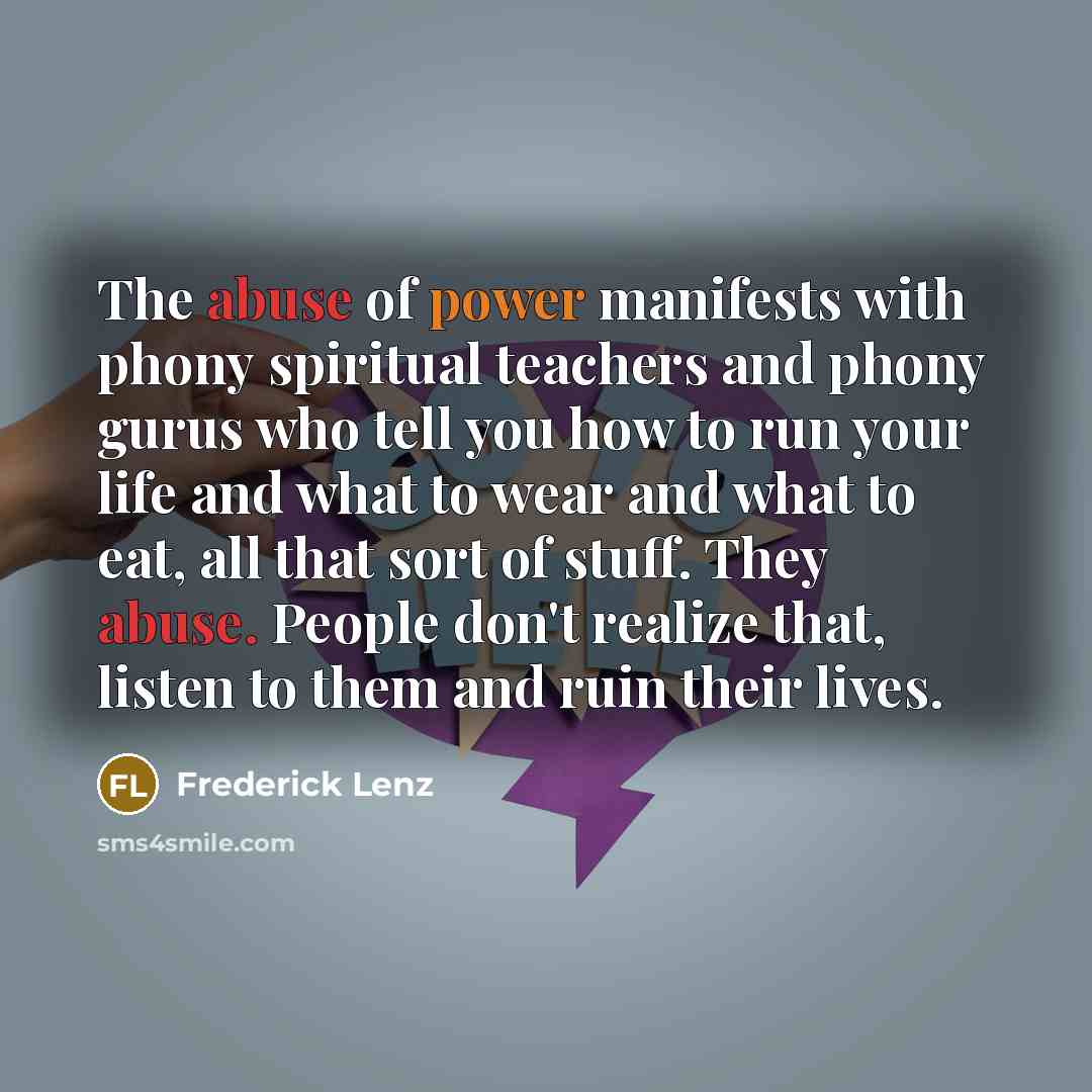 “The abuse of power manifests with phony spiritual teachers and…” quote by Frederick Lenz