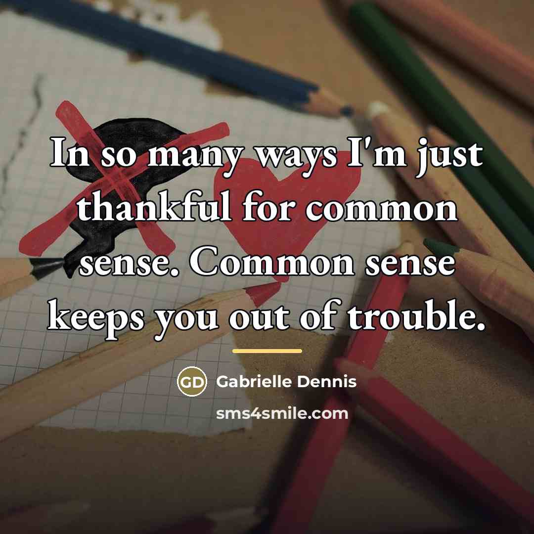 “In so many ways I'm just thankful for common sense.…” quote by Gabrielle Dennis