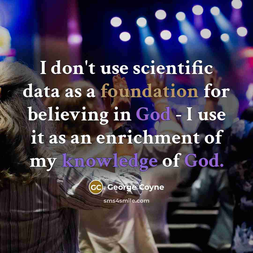 “I don't use scientific data as a foundation for believing…” quote by George Coyne