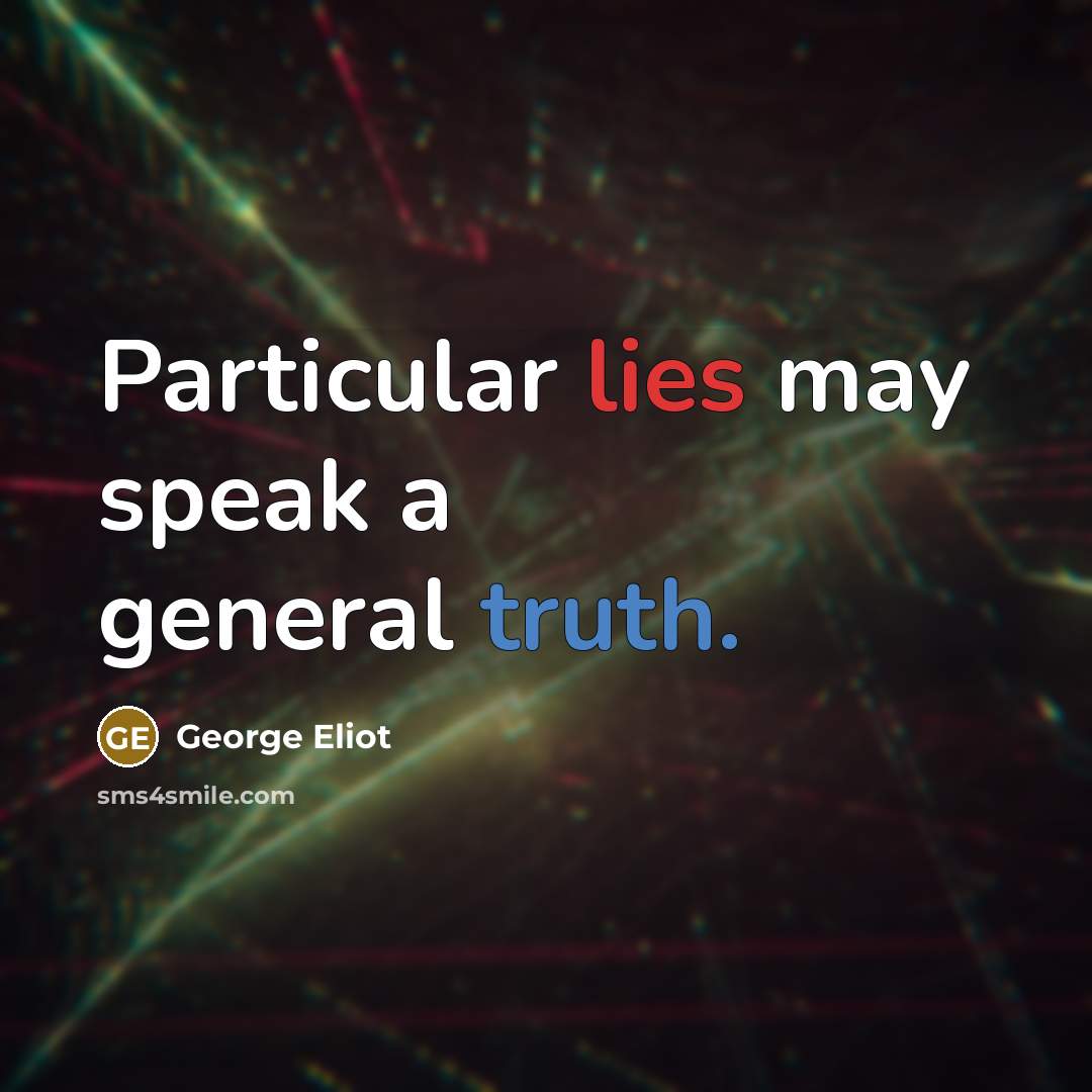 “Particular lies may speak a general truth.” quote by George Eliot