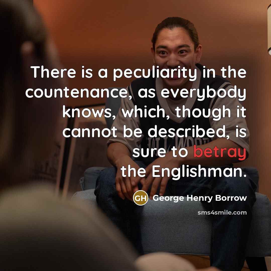 “There is a peculiarity in the countenance, as everybody knows,…” quote by George Henry Borrow