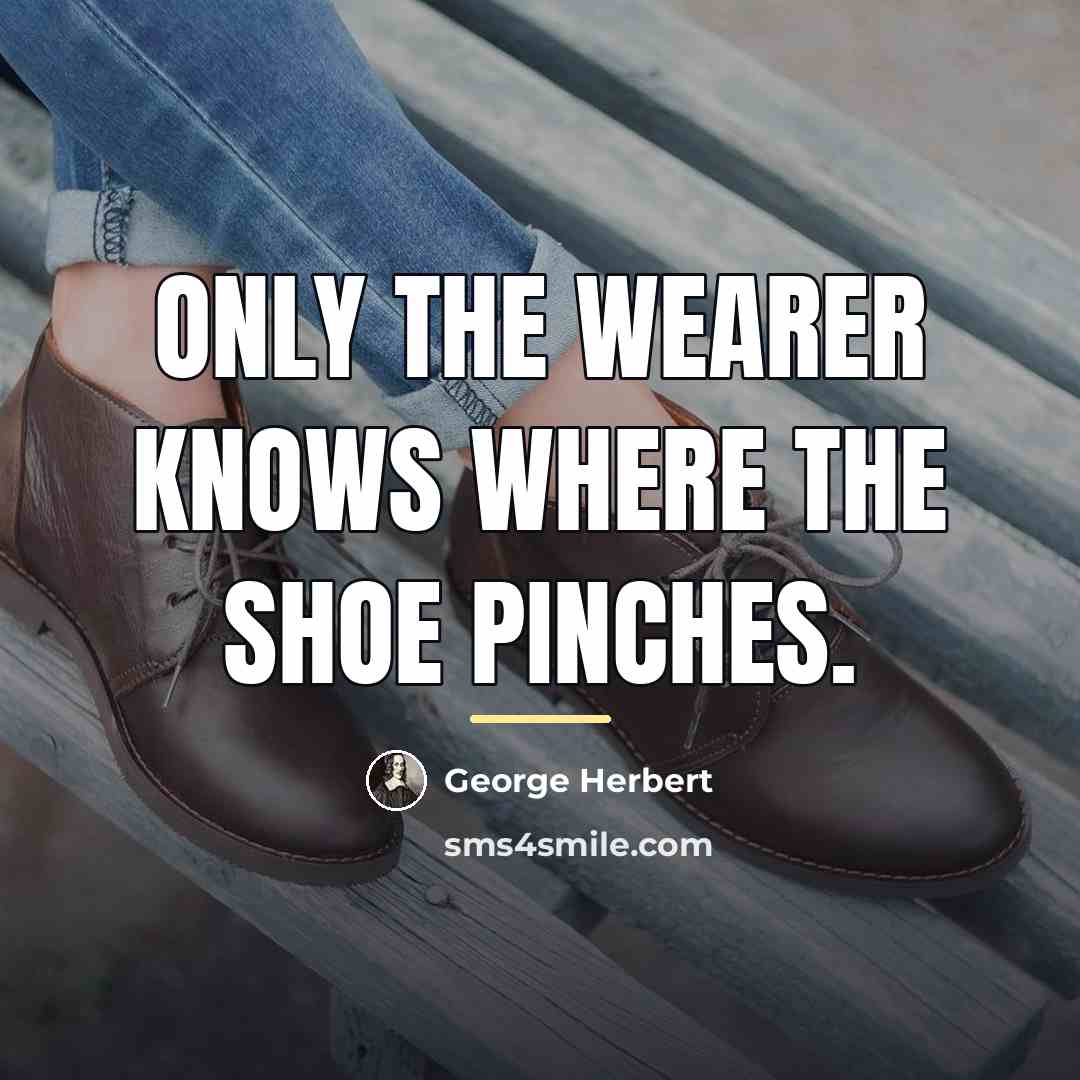 “Only the wearer knows where the shoe pinches.…” quote by George Herbert