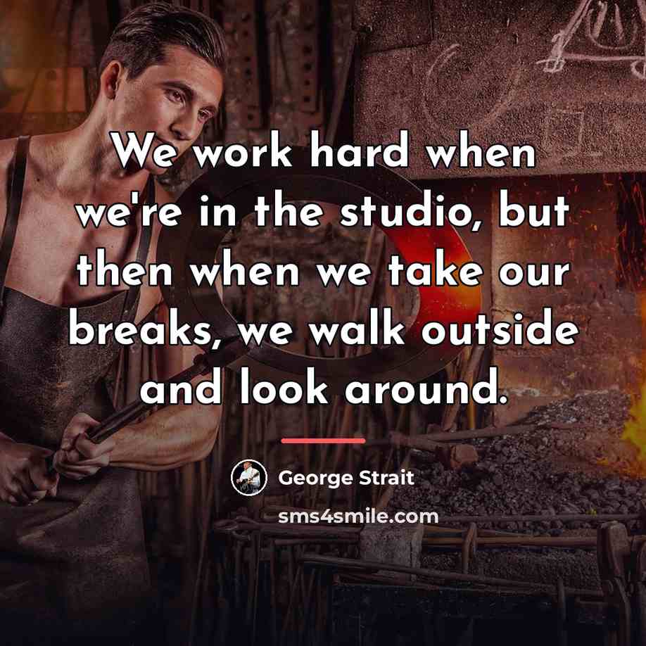 “We work hard when we're in the studio, but then…” quote by George Strait