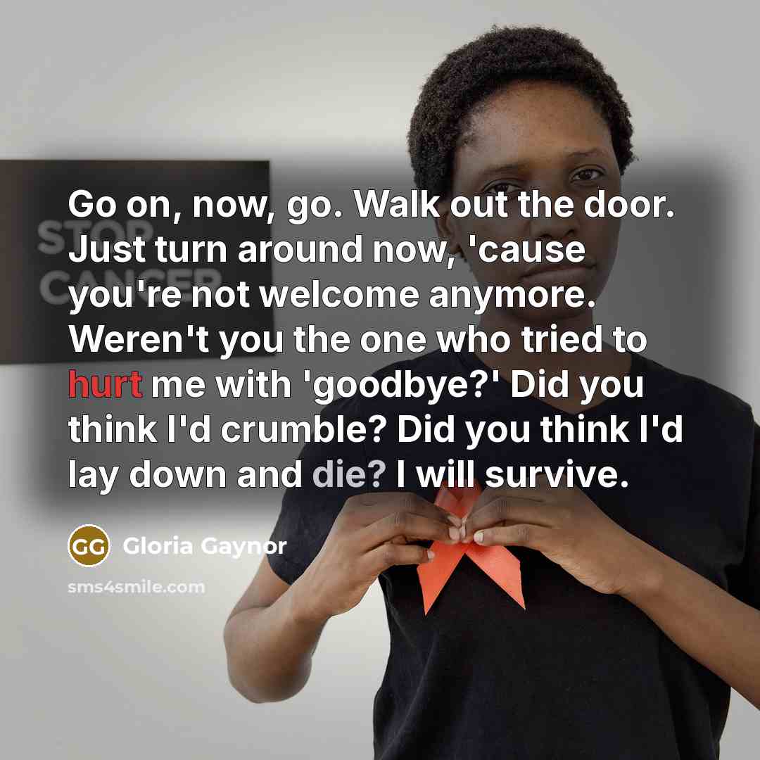 “Go on, now, go. Walk out the door. Just turn…” quote by Gloria Gaynor
