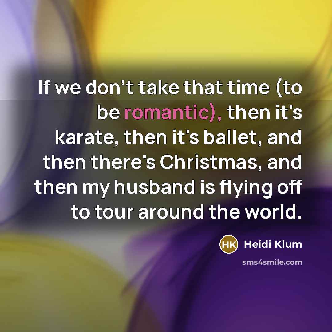 “If we don't take that time (to be romantic), then…” quote by Heidi Klum