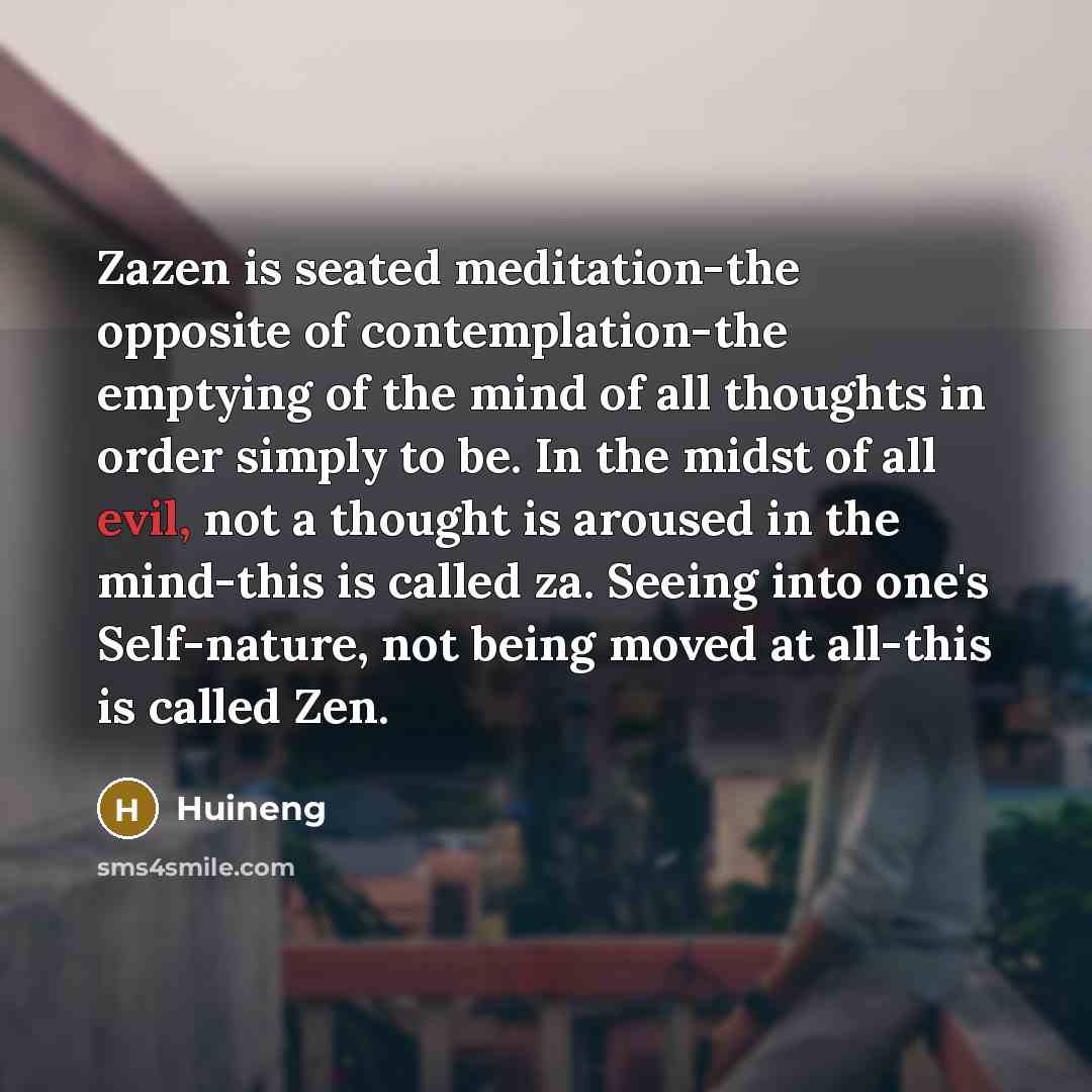 “Zazen is seated meditation-the opposite of contemplation-the emptying of the…” quote by Huineng