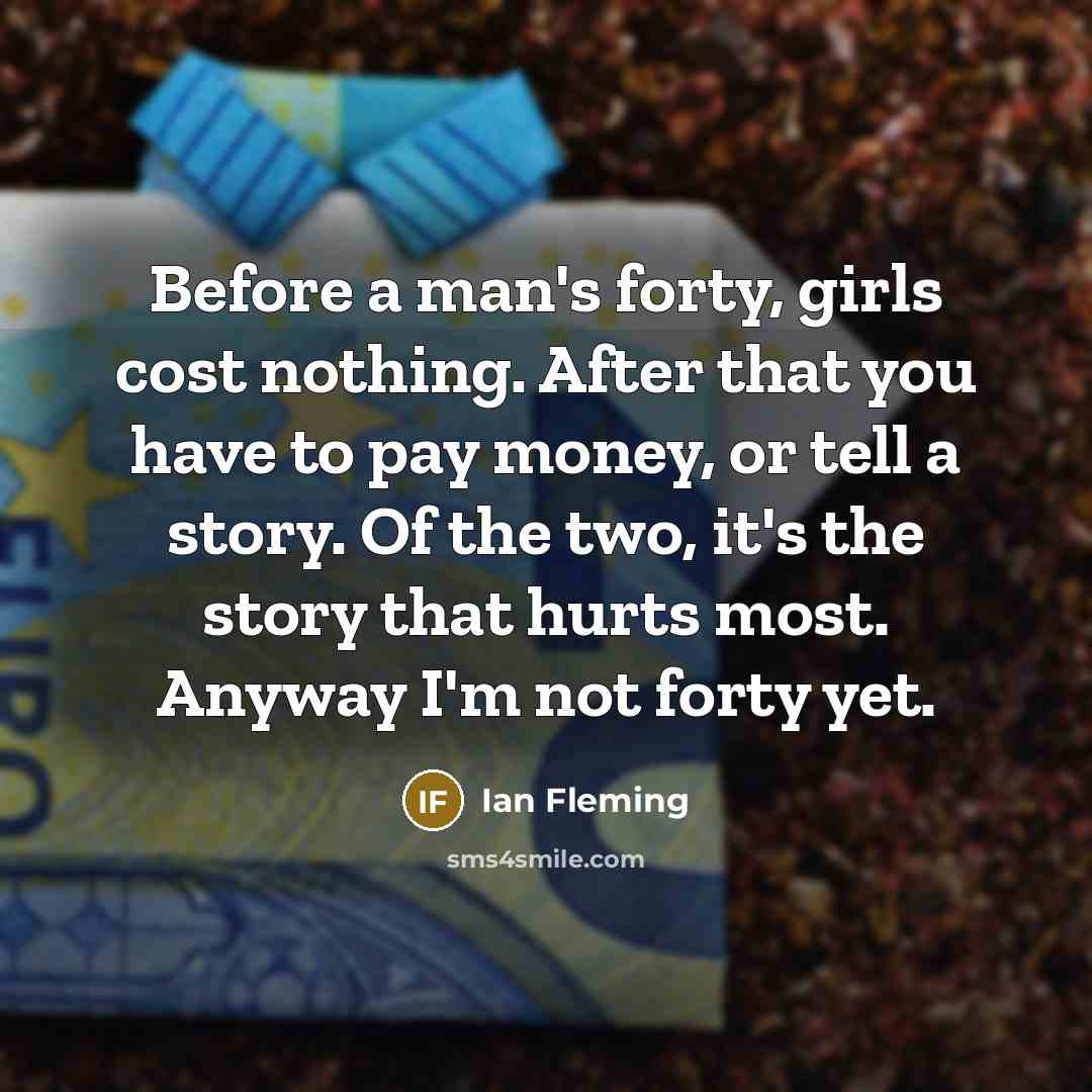 “Before a man's forty, girls cost nothing. After that you…” quote by Ian Fleming