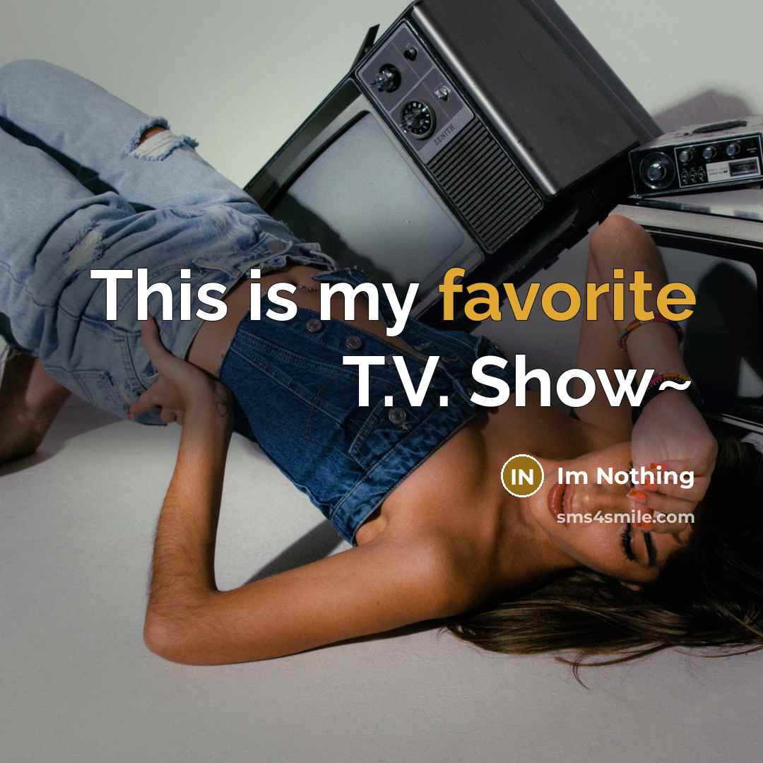 “This is my favorite T.V. Show~” quote by Im Nothing