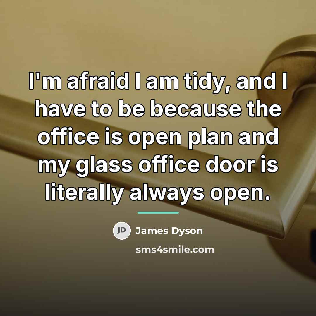 “I'm afraid I am tidy, and I have to be…” quote by James Dyson