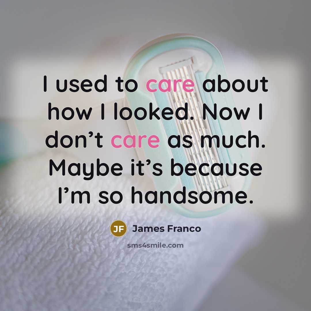 “I used to care about how I looked. Now I…” quote by James Franco