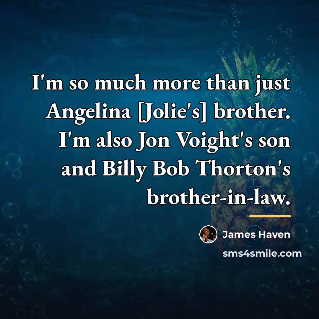 “I'm so much more than just Angelina [Jolie's] brother. I'm…” quote by James Haven