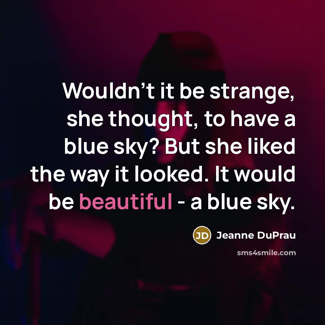 “Wouldn't it be strange, she thought, to have a blue…” quote by Jeanne DuPrau