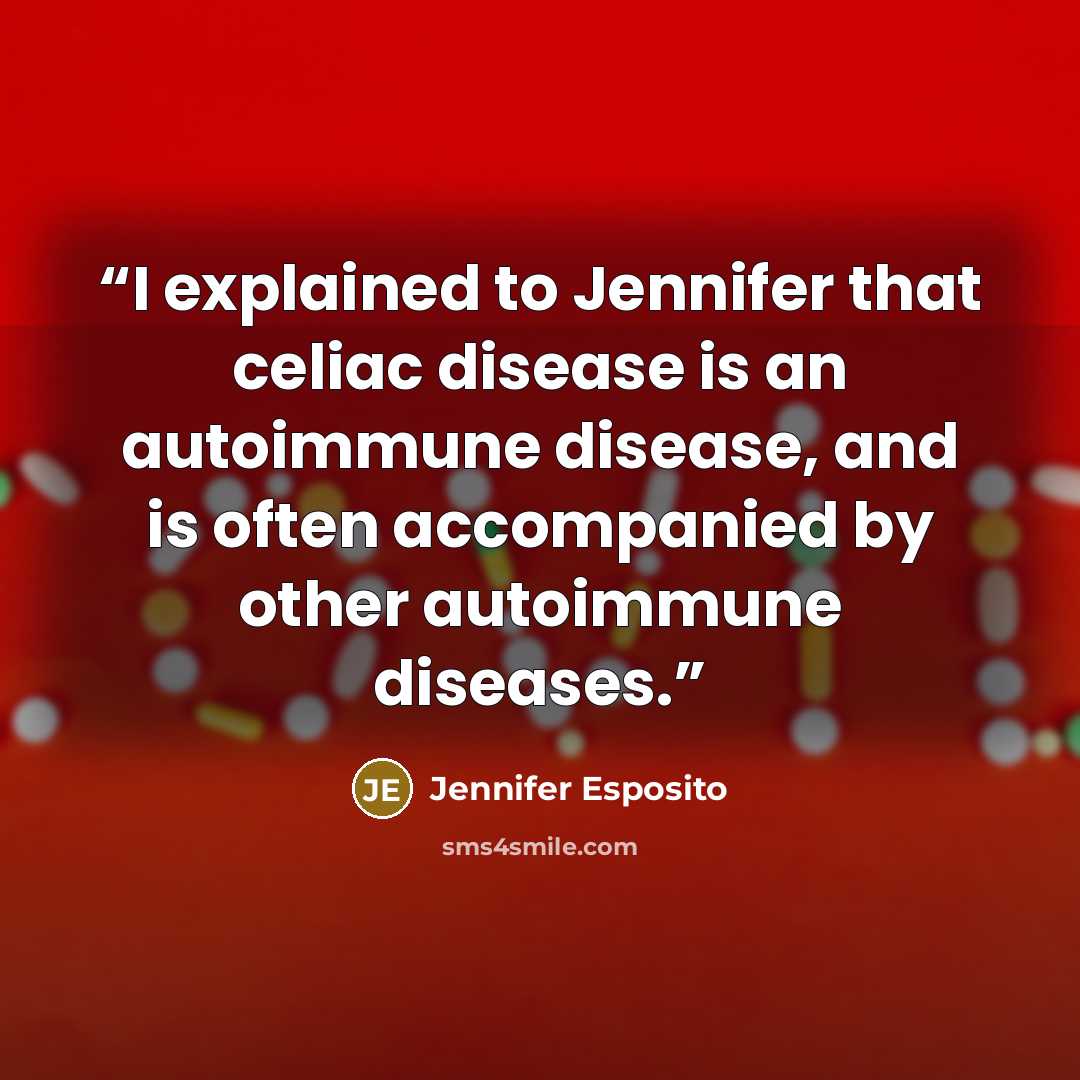 “I explained to Jennifer that celiac disease is an autoimmune disease, and is often accompanied by other autoimmune diseases.” quote by Jennifer Esposito