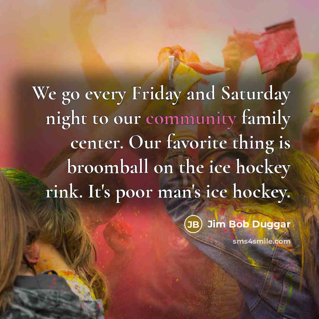 “We go every Friday and Saturday night to our community…” quote by Jim Bob Duggar