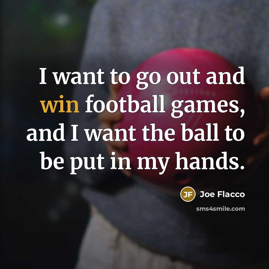 “I want to go out and win football games, and…” quote by Joe Flacco