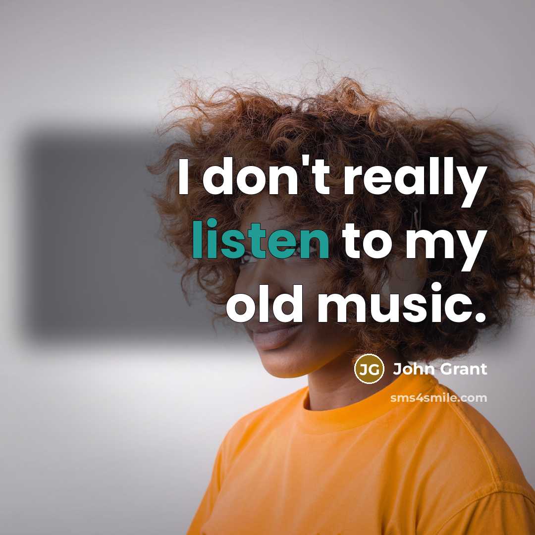 “I don't really listen to my old music.…” quote by John Grant