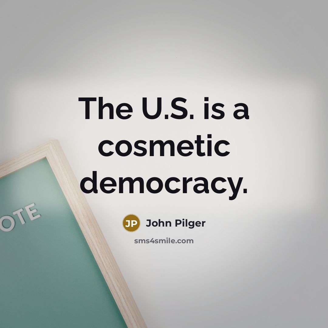 “The U.S. is a cosmetic democracy.…” quote by John Pilger